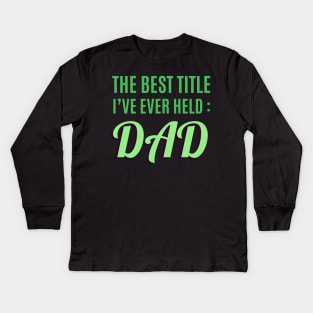 The Best Title I've Ever Held: Dad T-Shirt Kids Long Sleeve T-Shirt